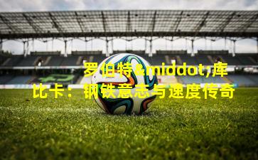 罗伯特·库比卡:钢铁意志与速度传奇